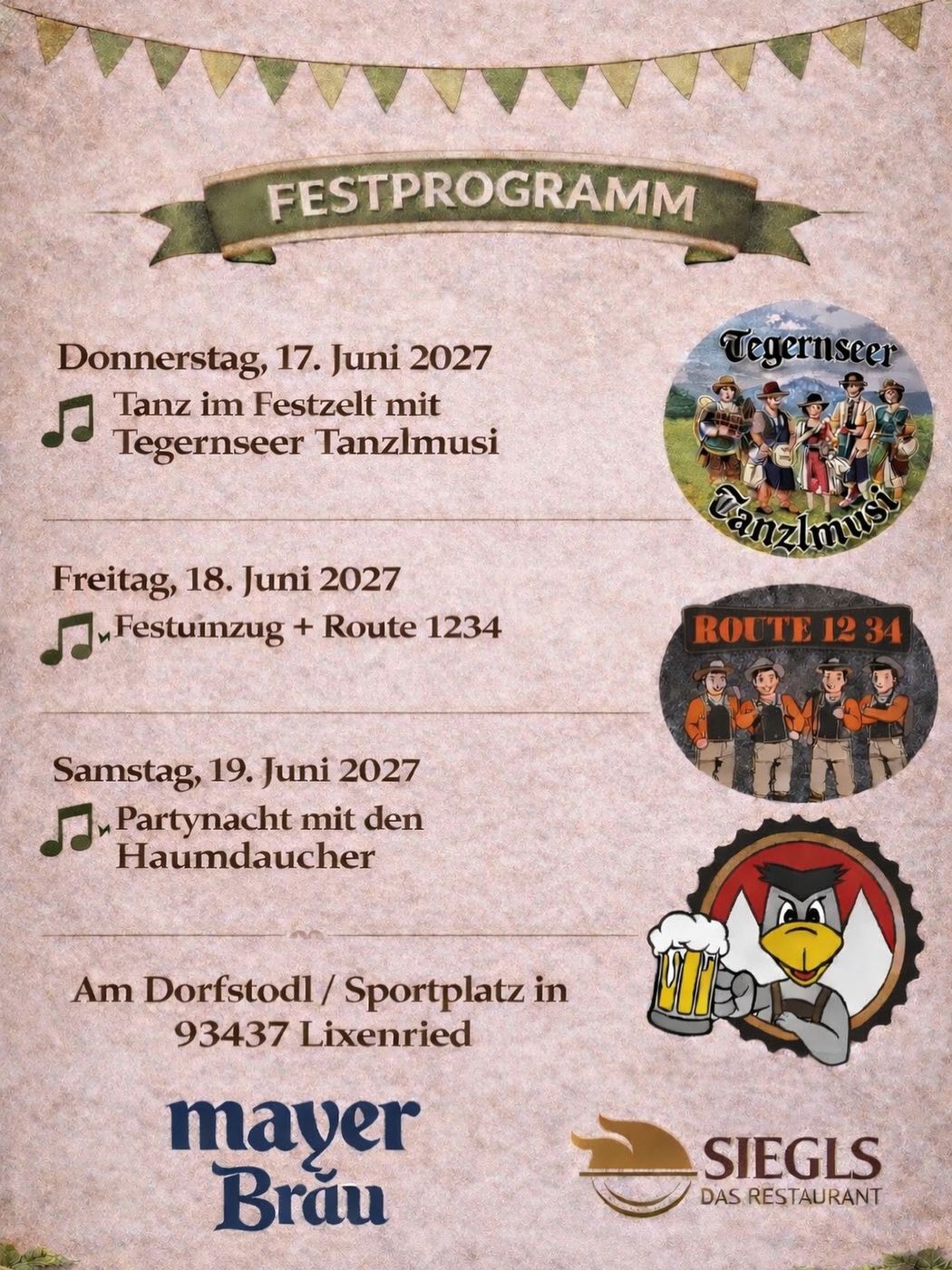 Festprogramm: Donnerstag 17. Juni 2027 Tanz im Festzelt mit Tegernseer Tanzlmusi, Freitag 18. Juni Festumzug und Route 1234, Samstag 19. Juni Partynacht mit den Haumdaucher, am Dorfstodl / Sportplatz in 93437 Lixenried